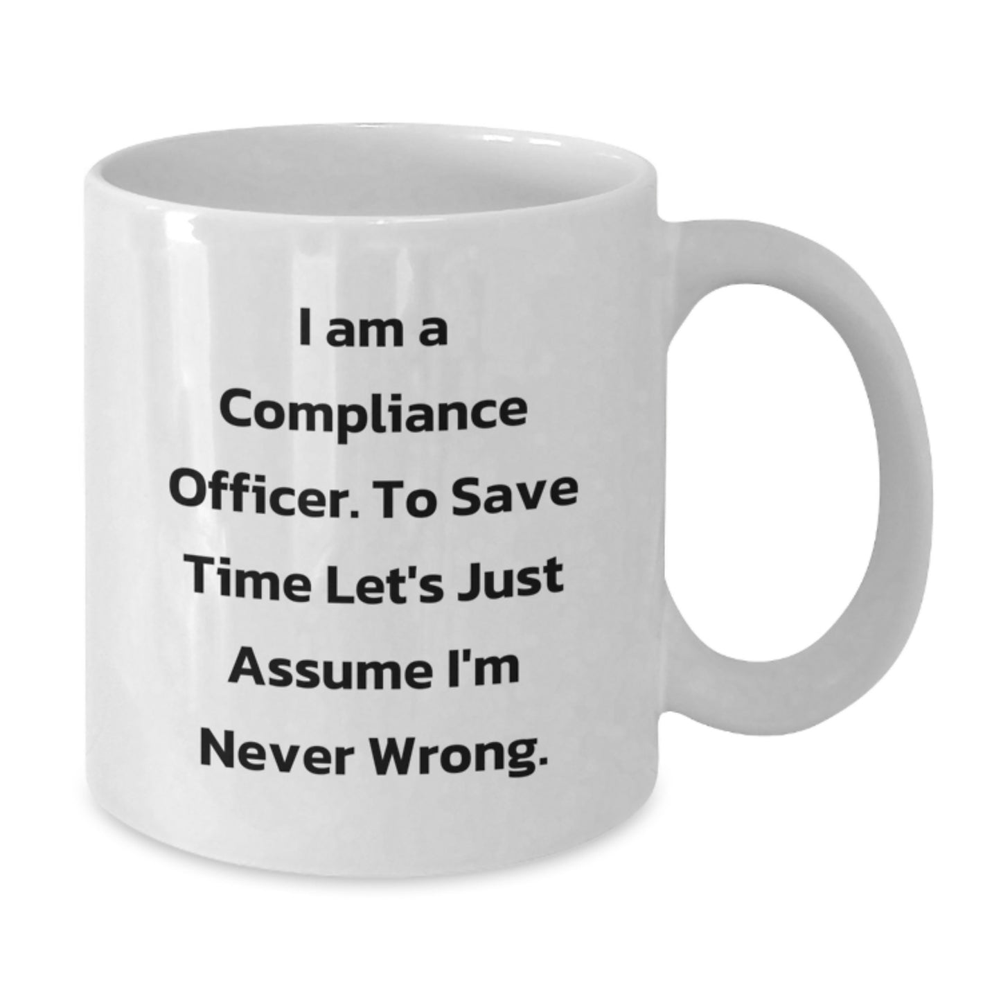 Funny Compliance Officer Gifts for Men from Friends - White Coffee Mug - I Am A Compliance Officer. To Save Time Let's Just Assume I'm Never Wrong. - Additional