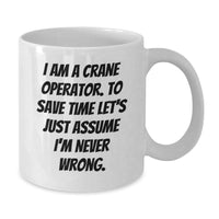 Load image into Gallery viewer, Funny Crane Operator Gifts for Men, Unique White Coffee Mug from Friends, I Am A Crane Operator. To Save Time Let&#39;s Just Assume I&#39;m Never Wrong. Christmas Unique Gifts - Additional
