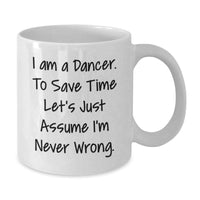 Load image into Gallery viewer, Funny Dancer Gifts from Friends to Dancer, White Coffee Mug with I Am A Dancer. To Save Time Let&#39;s Just Assume I&#39;m Never Wrong., Christmas Unique White Ceramic Mugs - Additional
