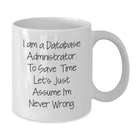 Load image into Gallery viewer, Funny Gifts for Database Administrator Friends from Coworkers - White Coffee Mug with &#39;I Am A Database Administrator. To Save Time Let&#39;s Just Assume I&#39;m Never Wrong.&#39; Quote for Christmas Unique Gifts - Additional
