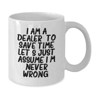 Load image into Gallery viewer, Funny Dealer Gifts, White Coffee Mug with &#39;I Am A Dealer. To Save Time Let&#39;s Just Assume I&#39;m Never Wrong.&#39; Quote for Christmas Unique Gifts from Family, Friends, Coworkers to Dealers, Men, Women - Additional
