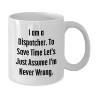 Load image into Gallery viewer, Funny Dispatcher Gifts for Men, Unique White Coffee Mug with &#39;I Am A Dispatcher. To Save Time Let&#39;s Just Assume I&#39;m Never Wrong.&#39; Quote for Christmas - Additional
