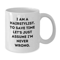 Load image into Gallery viewer, Funny Hairstylist Gifts from Friends, White Coffee Mug for Christmas Unique Presents, 'I Am A Hairstylist. To Save Time Let's Just Assume I'm Never Wrong.' Quote - Additional
