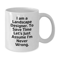 Load image into Gallery viewer, Funny Landscape Designer Christmas Unique Gifts from Friends for Men, White Coffee Mug - &#39;I Am A Landscape Designer. To Save Time Let&#39;s Just Assume I&#39;m Never Wrong.&#39; - Additional

