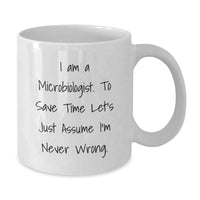 Load image into Gallery viewer, Funny Microbiologist Gifts for Men, Women, Friends, and Coworkers, White Coffee Mug, I Am A Microbiologist. To Save Time Let&#39;s Just Assume I&#39;m Never Wrong. - Additional
