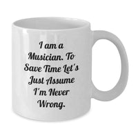Load image into Gallery viewer, Funny Musician Gift Mug for Friends Family - &#39;I Am A Musician. To Save Time Let&#39;s Just Assume I&#39;m Never Wrong.&#39; Unique White Coffee Mug for Christmas - Additional
