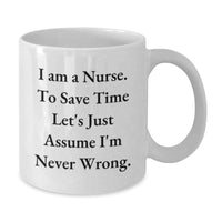 Load image into Gallery viewer, Funny Gifts from Men to Nurses, Christmas Unique White Coffee Mugs for Coworkers, Inspirational &#39;I Am A Nurse. To Save Time Let&#39;s Just Assume I&#39;m Never Wrong.&#39; Quote Nursing Mug - Additional
