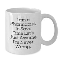 Load image into Gallery viewer, Funny Pharmacist Gifts for Men White Coffee Mug - &#39;I Am A Pharmacist. To Save Time Let&#39;s Just Assume I&#39;m Never Wrong.&#39; Gifts from Friends to Family at Christmas Unique - Additional

