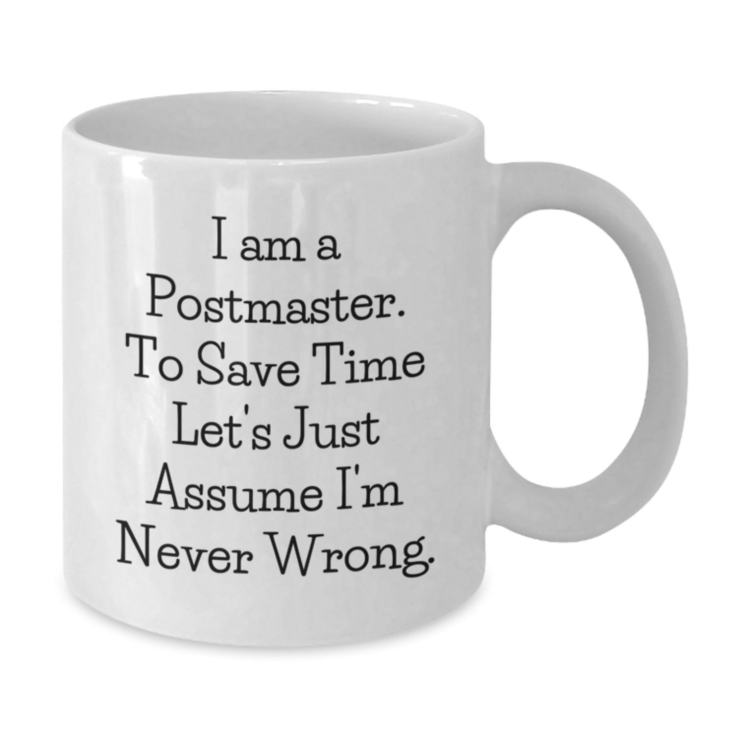 Funny Postmaster White Coffee Mugs Gift from Friends and Family, Christmas Unique Gifts for Postmaster, 'I Am A Postmaster. To Save Time Let's Just Assume I'm Never Wrong.' - Additional