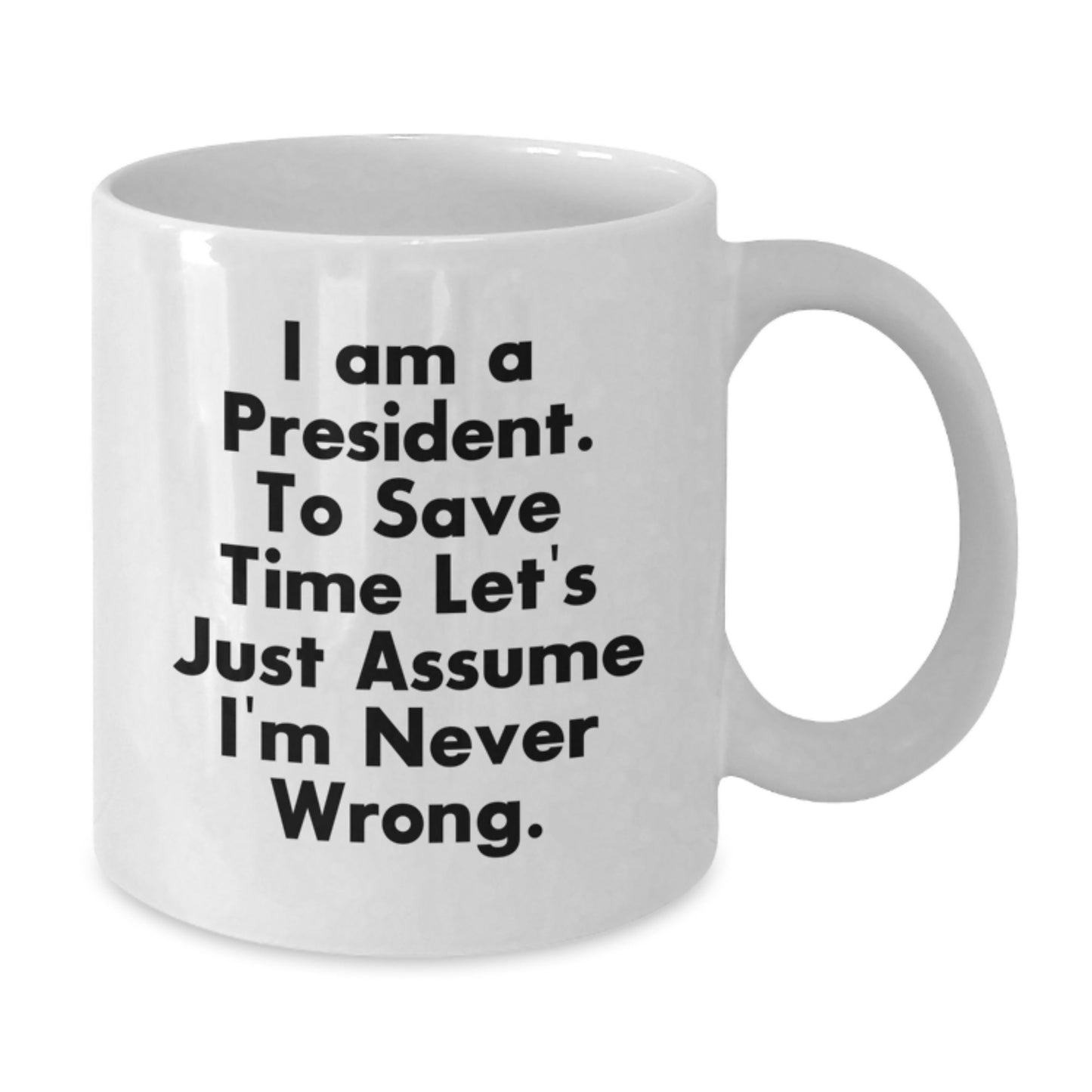 Funny President Gifts for Men Women Friends Coworkers Family from the Office - I'm Never Wrong Coffee Mug, 11oz or 15oz White Ceramic Mug, Perfect for Christmas Unique Gifts - Additional