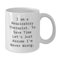 Load image into Gallery viewer, Funny White Coffee Mug Gifts for Respiratory Therapists Friends Family Men Women Coworkers - I Am A Respiratory Therapist. To Save Time Let&#39;s Just Assume I&#39;m Never Wrong. Christmas Unique - Additional
