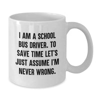 Load image into Gallery viewer, Funny School Bus Driver Gifts for Men Women Friends - White Coffee Mug with I Am A School Bus Driver Never Wrong Quote - Unique Christmas Memorable Presents from Family - Additional
