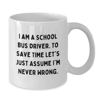 Load image into Gallery viewer, Funny School Bus Driver Gifts from Friends, Men, or Family for Christmas Unique Presents - White Coffee Mug - 'I Am A School Bus Driver. To Save Time Let's Just Assume I'm Never Wrong.' - Additional
