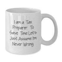 Load image into Gallery viewer, Funny Tax Preparer Gifts for Him - White Coffee Mug, &#39;I Am A Tax Preparer. To Save Time Let&#39;s Just Assume I&#39;m Never Wrong.&#39; - Unique Christmas Unique Gifts from Friends to Men - Additional
