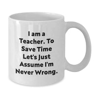 Load image into Gallery viewer, Funny Teacher Gifts for Men Women Friends Family - White Coffee Mug I Am A Teacher To Save Time Let&#39;s Just Assume I&#39;m Never Wrong Christmas Unique Presents - Additional
