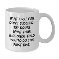 Load image into Gallery viewer, Funny Biologist Gifts - &#39;If At First You Don&#39;t Succeed, Try Doing What Your Biologist Told You To Do The First Time.&#39; White Coffee Mug for Birthday Unique Gifts from Friends to Biologist - Additional
