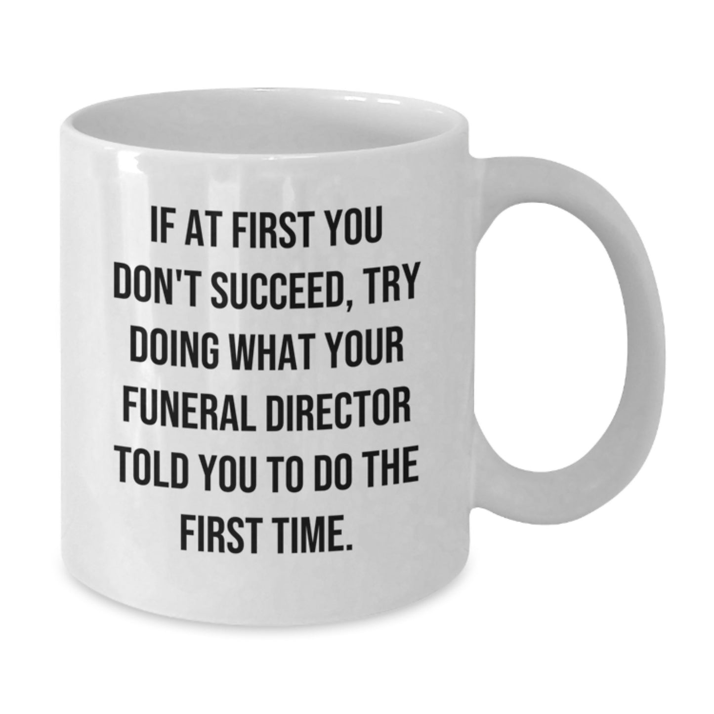 Funny Gifts from Friends to Funeral Director, White Coffee Mug for Birthday Unique Ideas, If At First You Don't Succeed, Try Doing What Your Funeral Director Told You To Do The First Time. - Additional