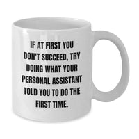 Load image into Gallery viewer, Funny Personal Assistant Gifts from Friends, Coworkers, or Family - If At First You Don&#39;t Succeed, Try Doing What Your Personal Assistant Told You To Do The First Time. White Coffee Mug for Birthday - Additional
