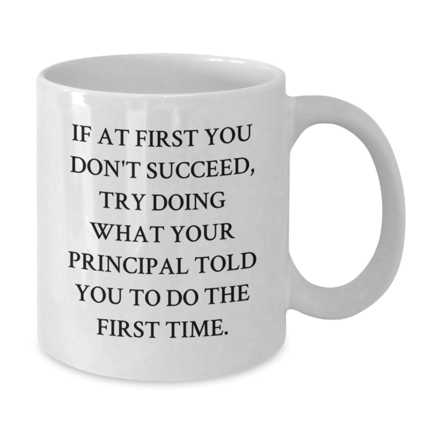 Funny Gift from Mom to Principal - White Coffee Mug for Graduation with Inspirational Quote 'If At First You Don't Succeed, Try Doing What Your Principal Told You To Do The First Time.' - Additional