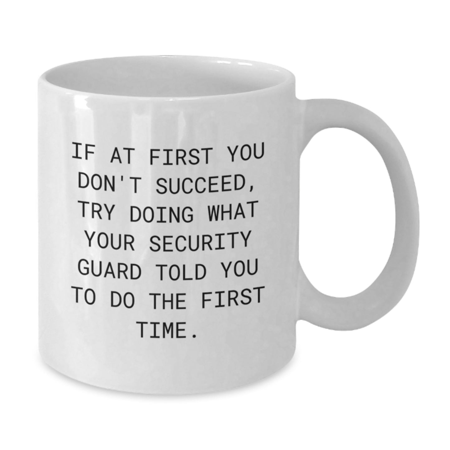 Funny Security Guard Gifts from Friends - White Coffee Mug for Birthday, 'If At First You Don't Succeed, Try Doing What Your Security Guard Told You To Do The First Time.' - Additional