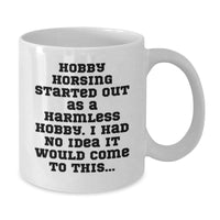 Load image into Gallery viewer, Funny Hobby Horsing Started Out As A Harmless Hobby Gifts from Friends, White Coffee Mug for Christmas Unique Gifts, Hobby Horsing Enthusiasts, White Ceramic Mug with 11oz or 15oz Capacity - Additional
