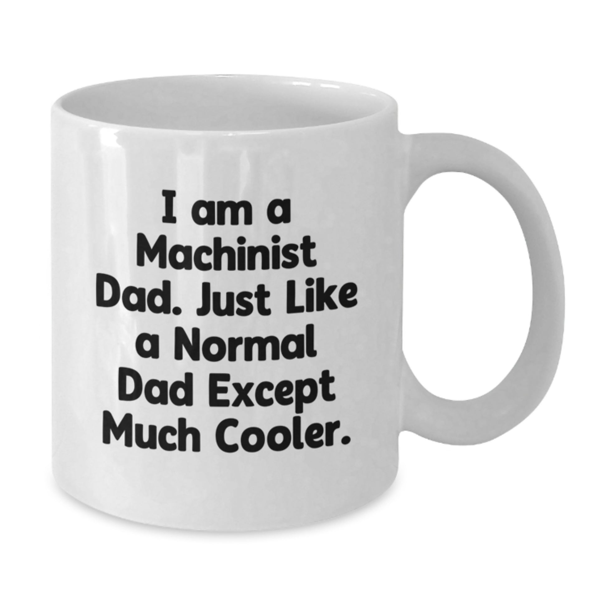 Funny Machinist Gifts for Men - Unique White Coffee Mug for Husband Father from Machinist Dad, I Am A Machinist Dad Just Like A Normal Dad Except Much Cooler Gifts - Additional