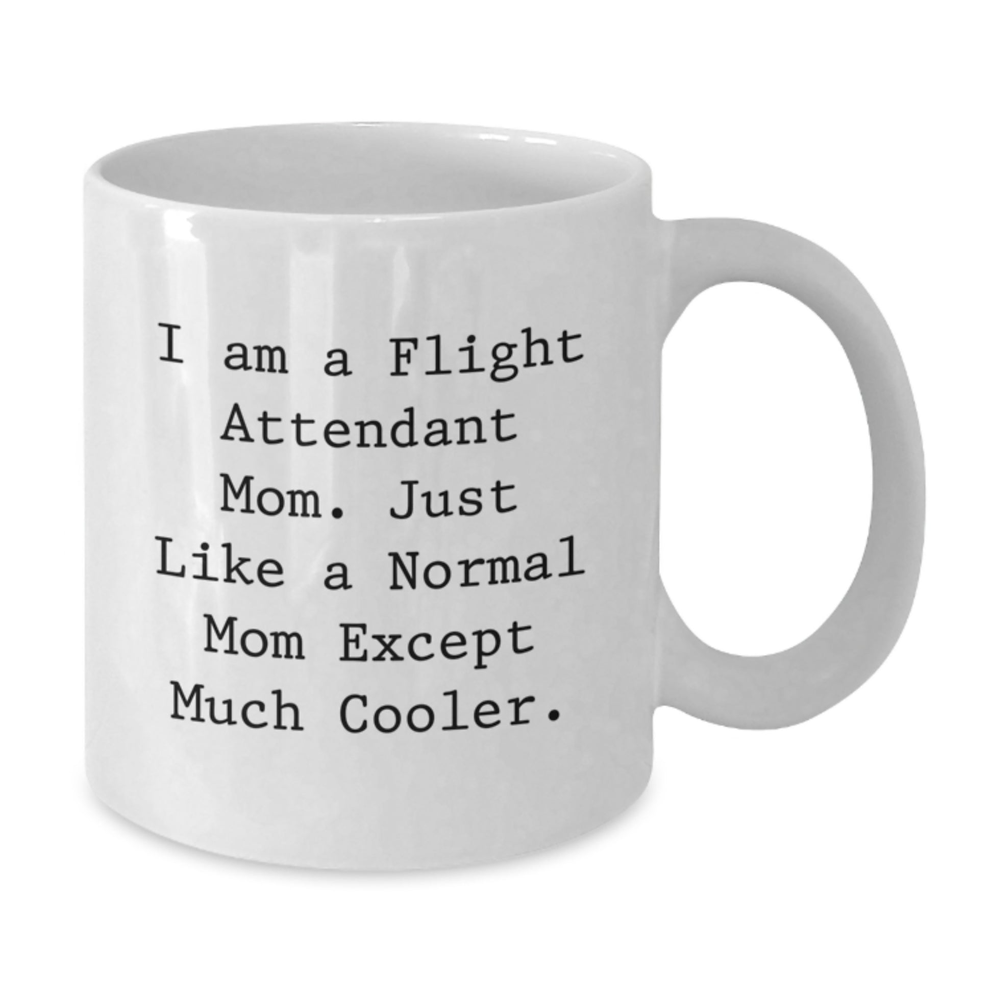 Funny Flight Attendant Mom Gifts from Friends for Flight Attendant Birthday Unique Gifts - White Coffee Mug, I Am A Flight Attendant Mom Just Like A Normal Mom Except Much Cooler - Additional
