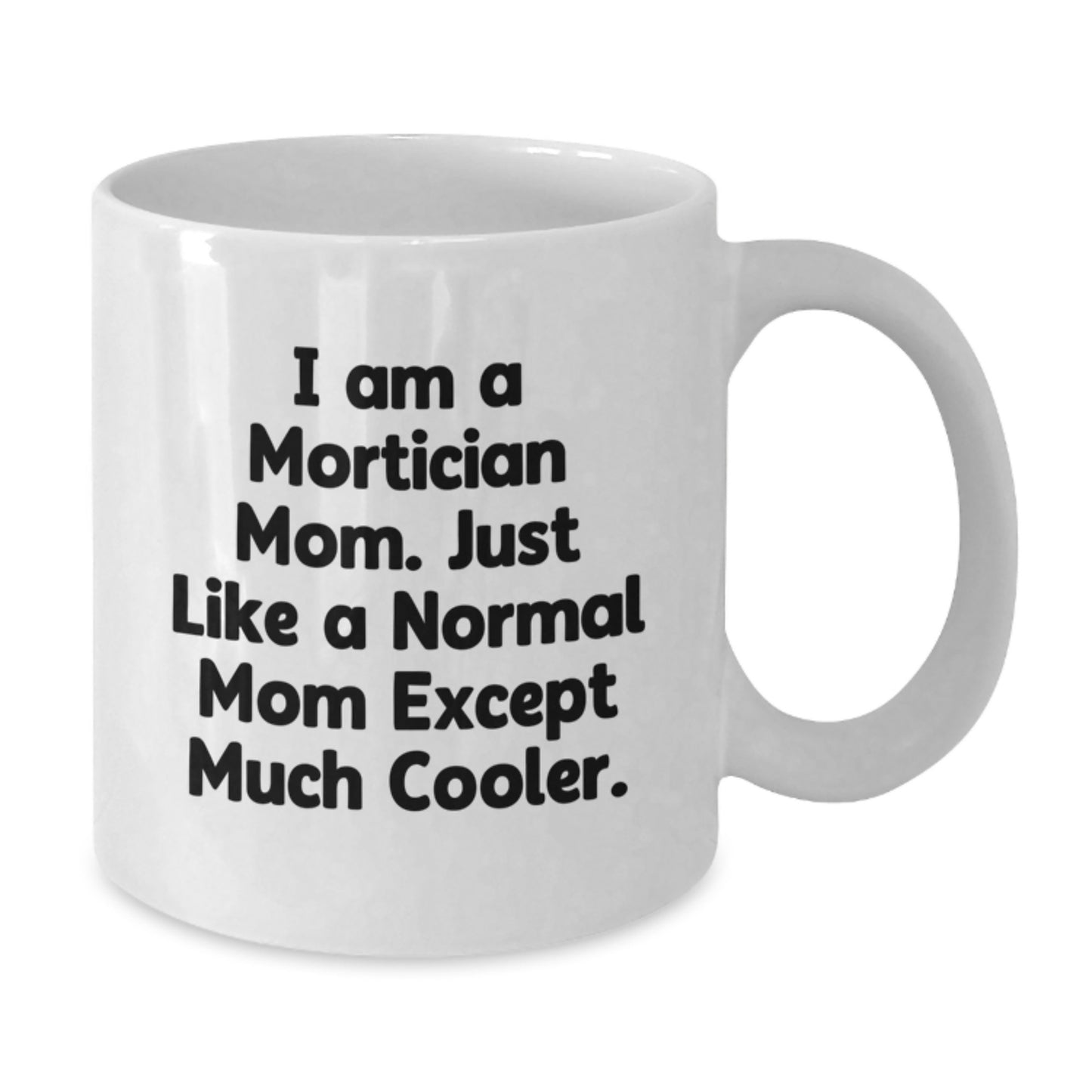 Funny Mortician Mom Gift - I Am A Mortician Mom White Coffee Mug - Unique Mother's Day Unique Gifts from Friends, Family to Mortician Women, Men - Additional