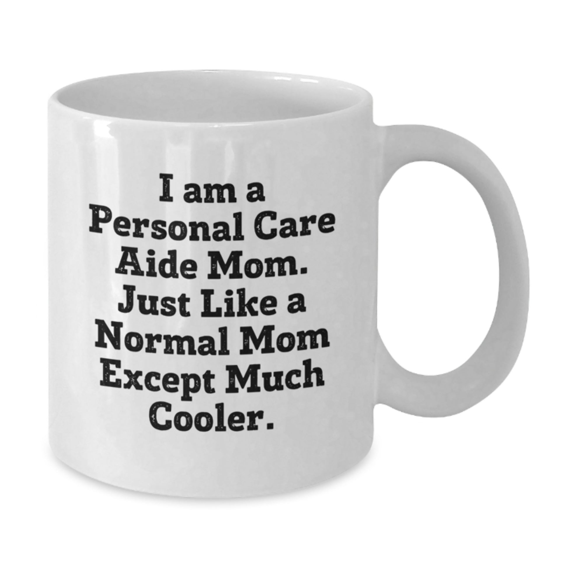 Funny Personal Care Aide Mom Gifts for Women - Valentine's Unique Gifts from Mom - White Coffee Mug, Quote: 'I Am A Personal Care Aide Mom...' - Additional