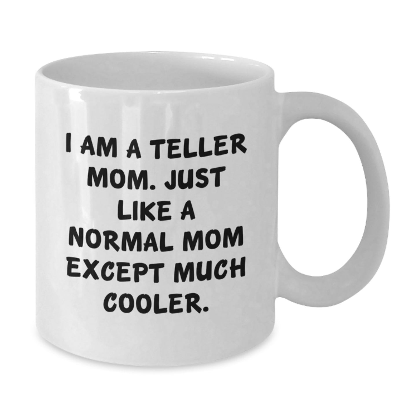 Funny Teller Mom White Coffee Mug, Gifts from Mom to Teller, Valentine's Unique Gifts, White Ceramic Mug for Teller, Funny Quote 'I Am A Teller Mom...' - Additional