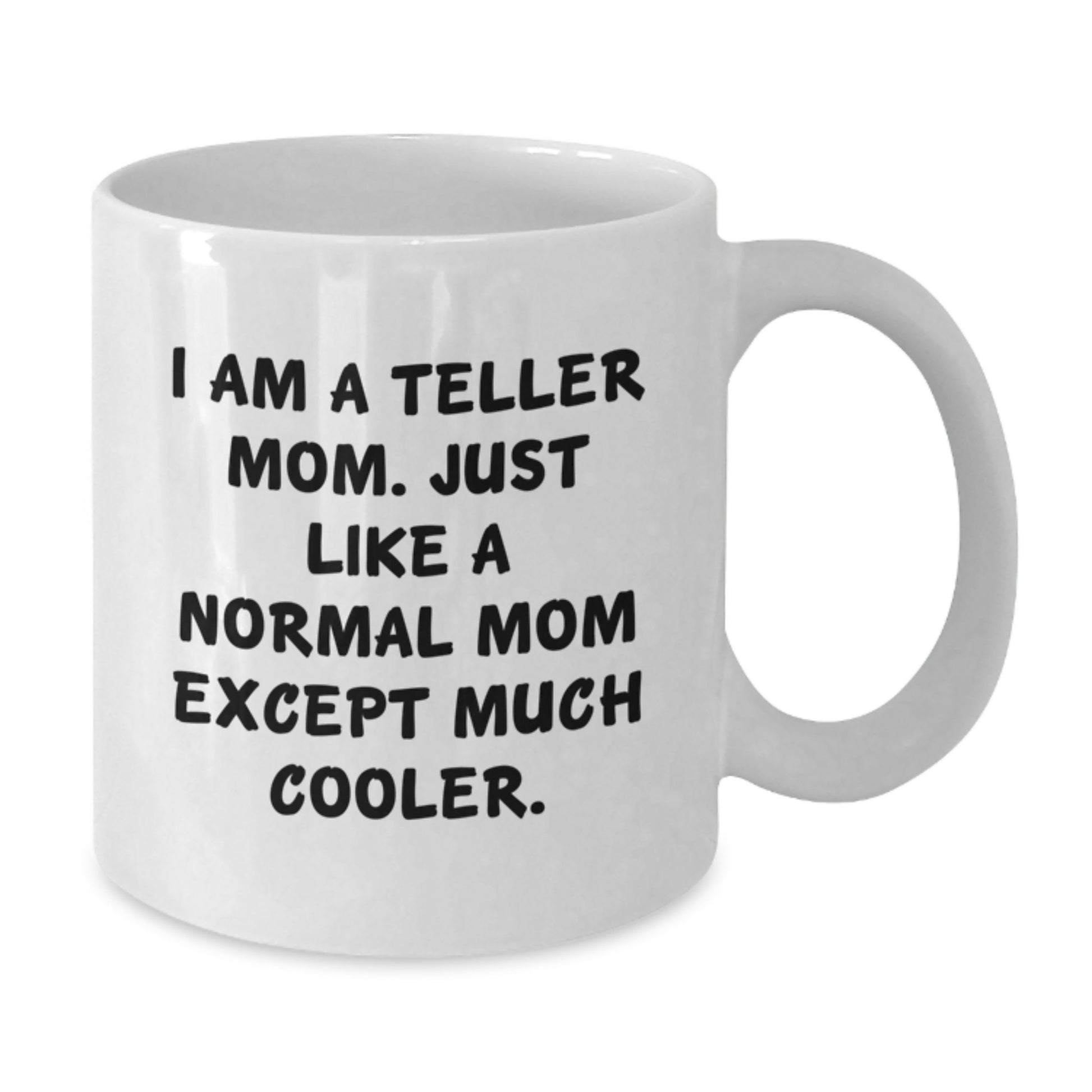 Funny Teller Mom White Coffee Mug, Gifts from Mom to Teller, Valentine's Unique Gifts, White Ceramic Mug for Teller, Funny Quote 'I Am A Teller Mom...' - Additional