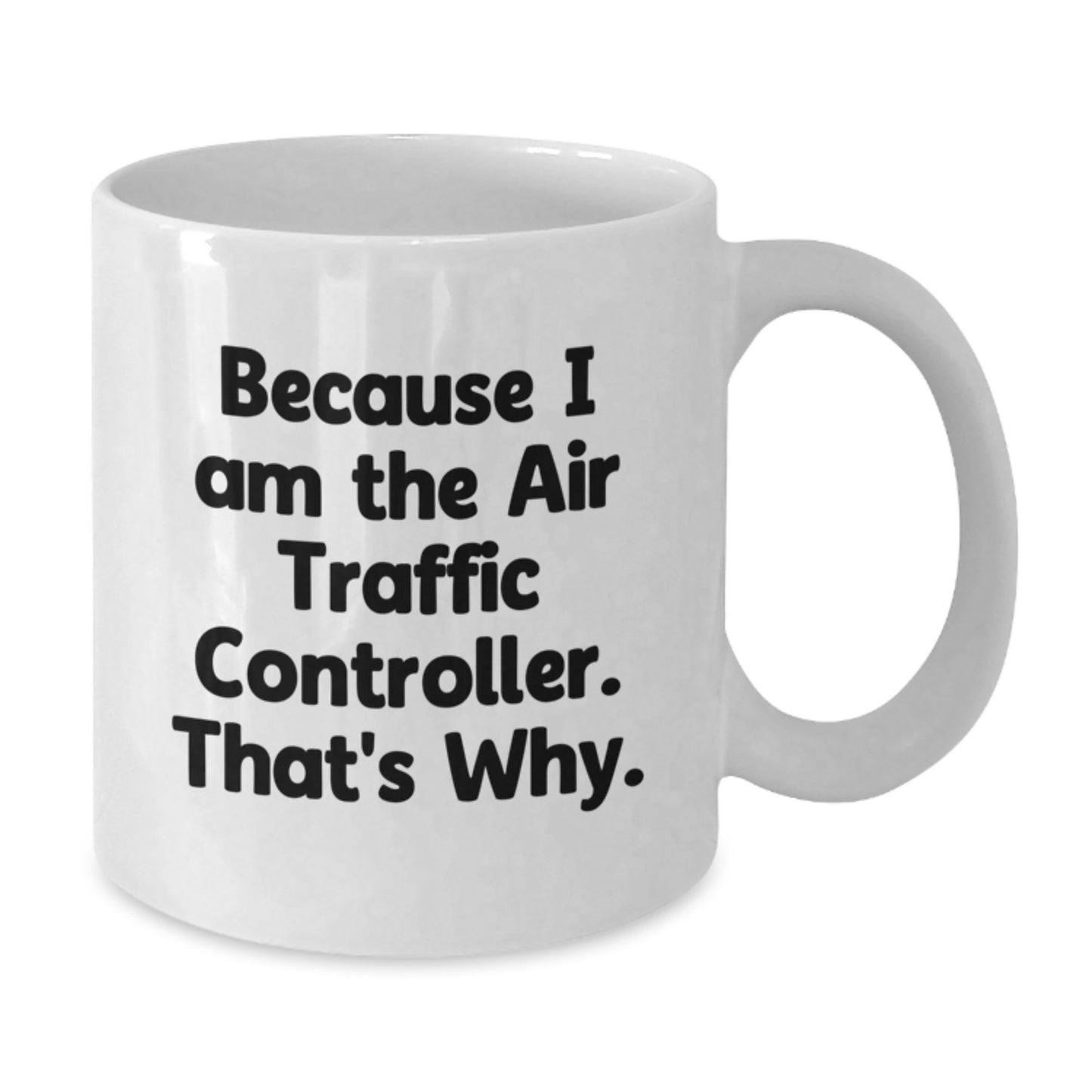 Funny Air Traffic Controller Gifts for Him, Unique Birthday Unique Gifts from Friends to Air Traffic Controller Lovers, White Coffee Mug with Because I Am The Air Traffic Controller. That's Why. - Additional