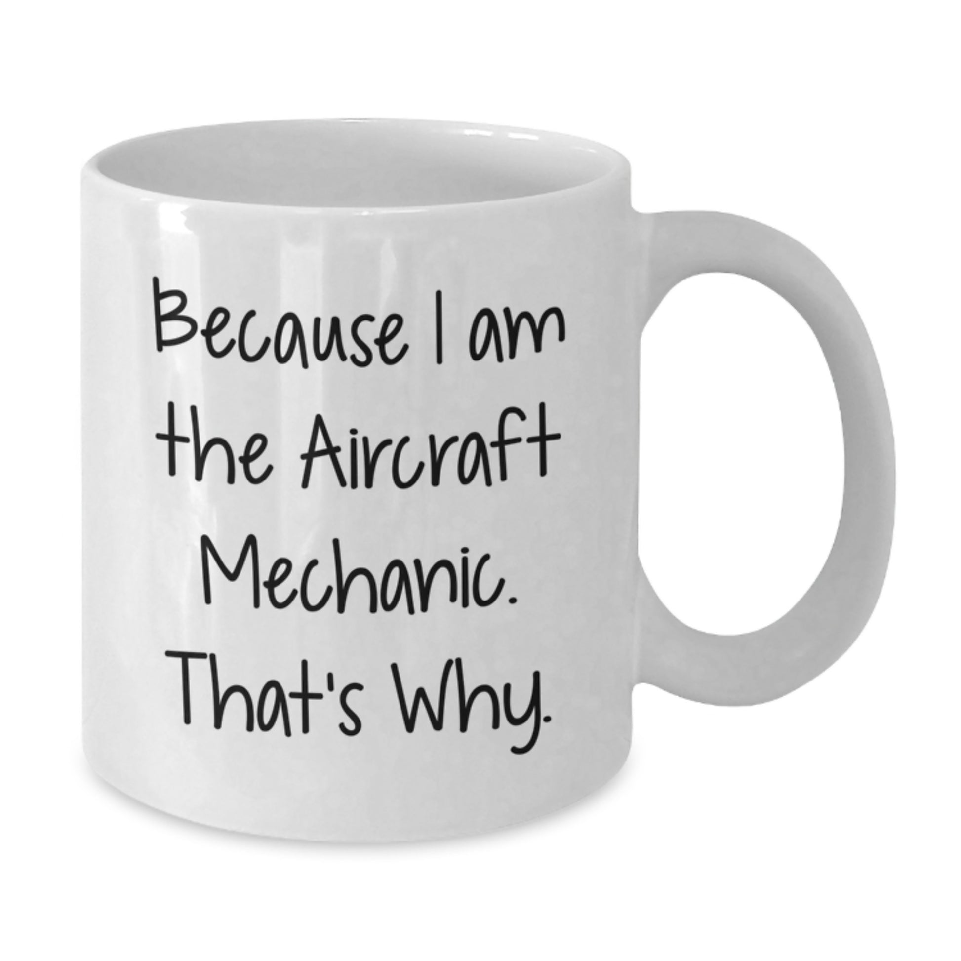 Funny Gifts from Friends to Aircraft Mechanic, Unique Birthday Idea, White Coffee Mug with 'Because I Am The Aircraft Mechanic. That's Why.' Quote - Additional
