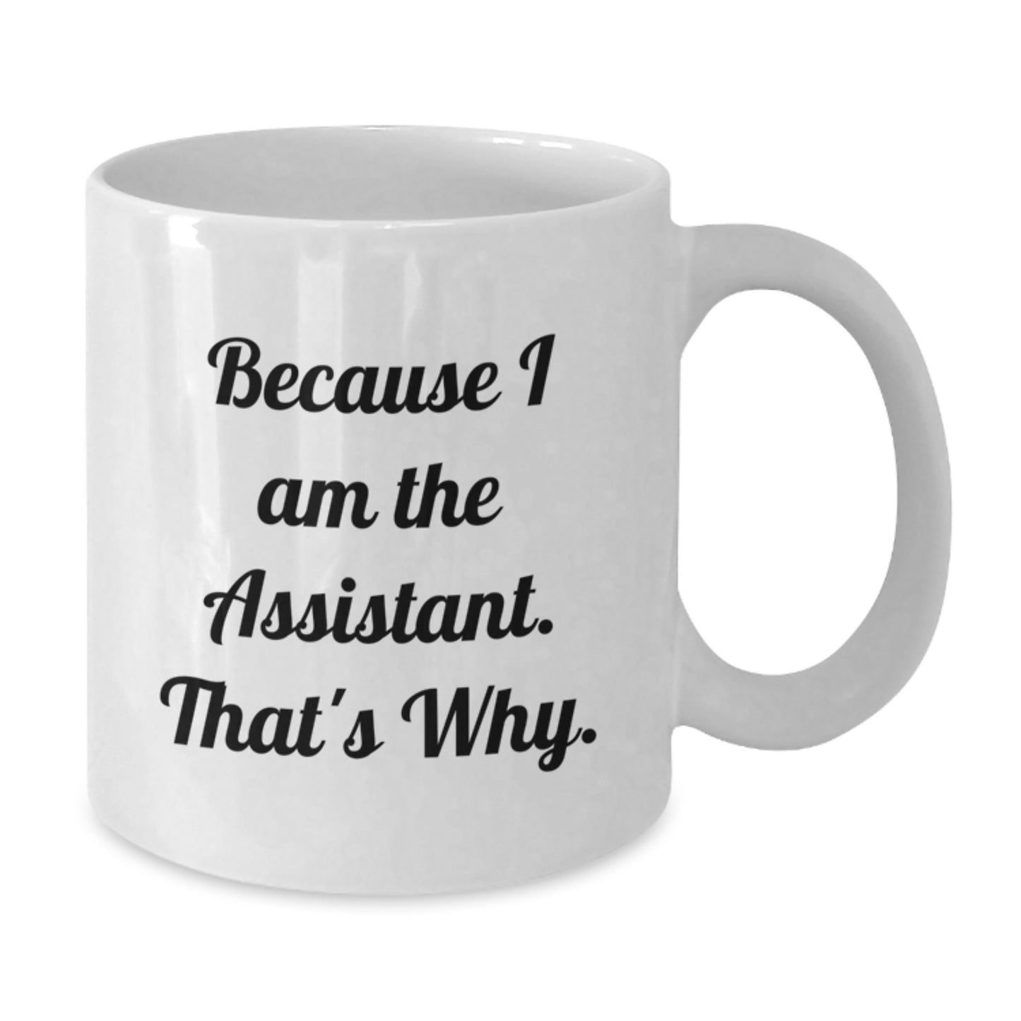 Funny Assistant White Coffee Mug, Gifts for Assistant from Friends and Family, Because I Am The Assistant. That's Why. - Additional