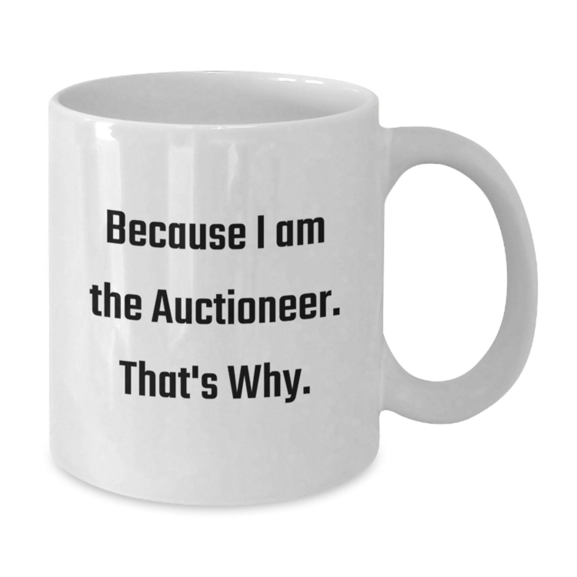Funny Auctioneer Gifts from Men, White Coffee Mugs for Auctioneer Valentine's Unique Gifts, 'Because I Am The Auctioneer. That's Why.' - Additional
