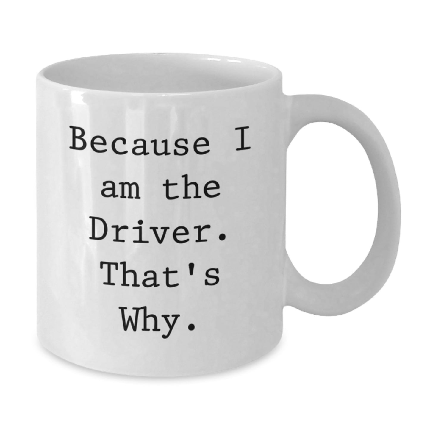 Funny Driver Gifts, White Coffee Mug with Because I Am The Driver. That's Why., Ideal Gift for Driver on Birthday - Additional