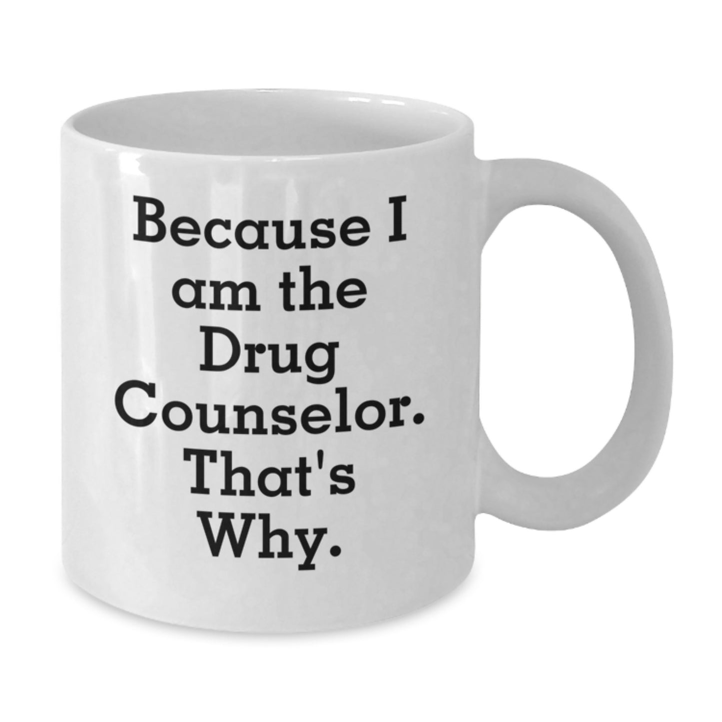 Funny Drug Counselor Gifts from Friends for Drug Counselor White Coffee Mug - Because I Am The Drug Counselor. That's Why. Birthday Unique Gifts - Additional