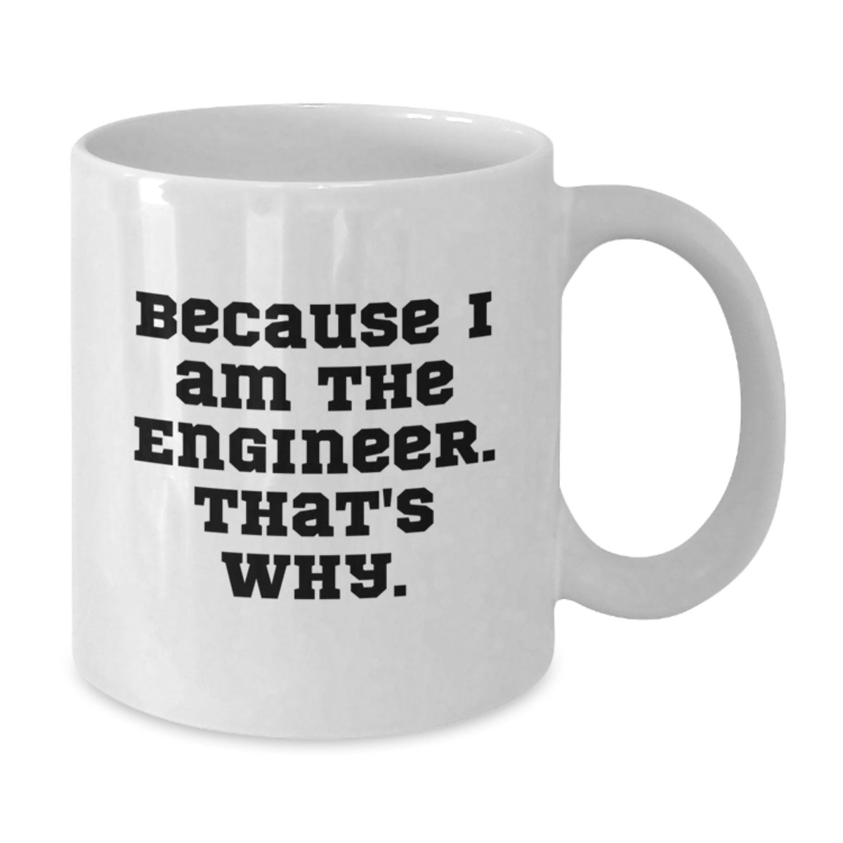 Funny Engineer Gifts, Valentine's Unique Mugs for Men, Women and Friends, White Coffee Mug with Quote 'Because I Am The Engineer. That's Why.' - Additional