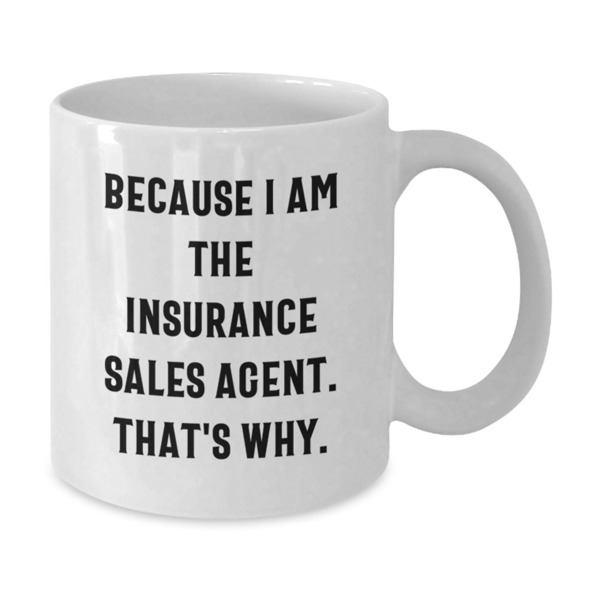 Funny Insurance Sales Agent Gifts from Men to Women for Mother's Day - White Coffee Mug - 'Because I Am The Insurance Sales Agent. That's Why.' - Additional