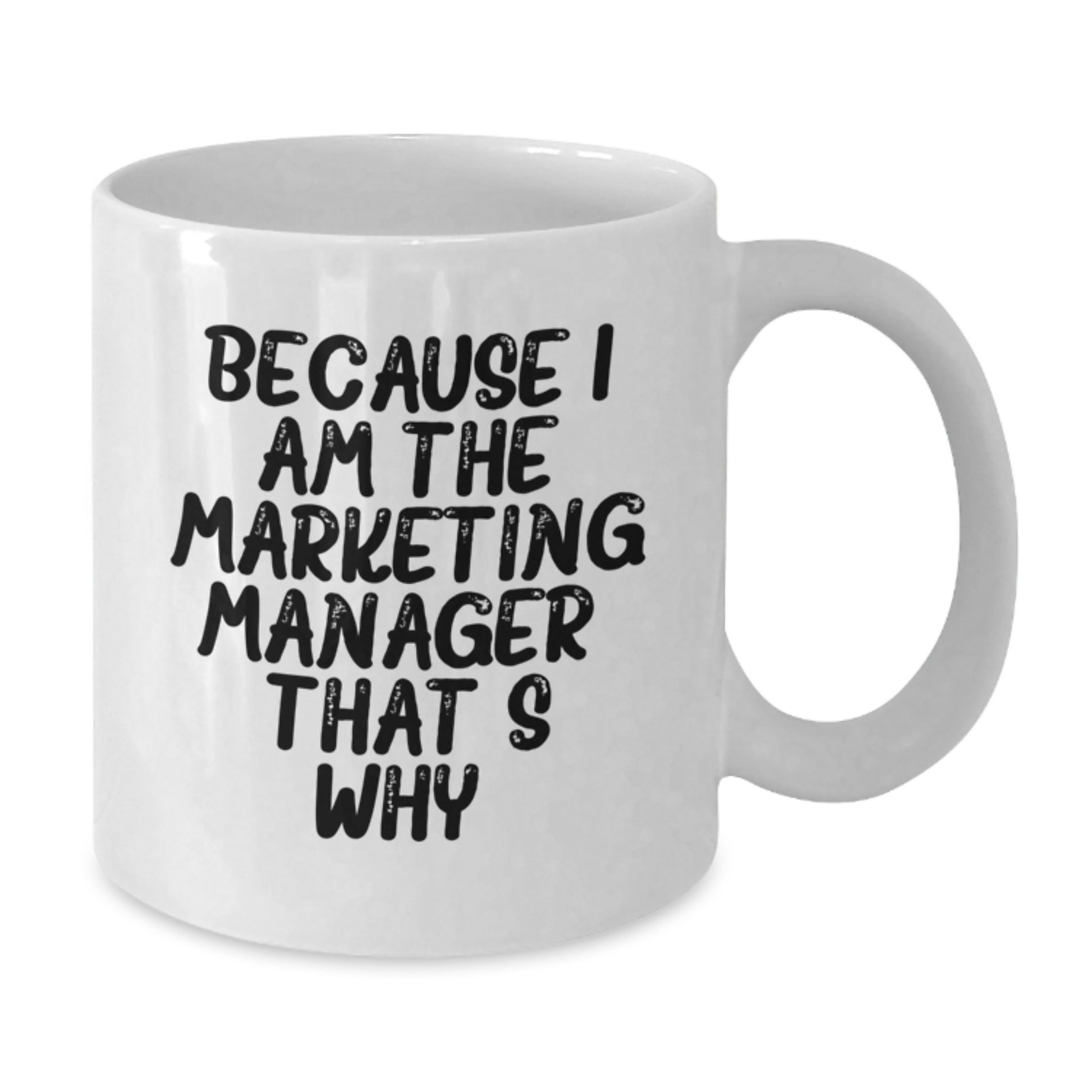 Funny Marketing Manager Gifts for Women - White Coffee Mug - Because I Am The Marketing Manager That's Why, Valentine's Unique Gifts from Wife to Husband - Additional