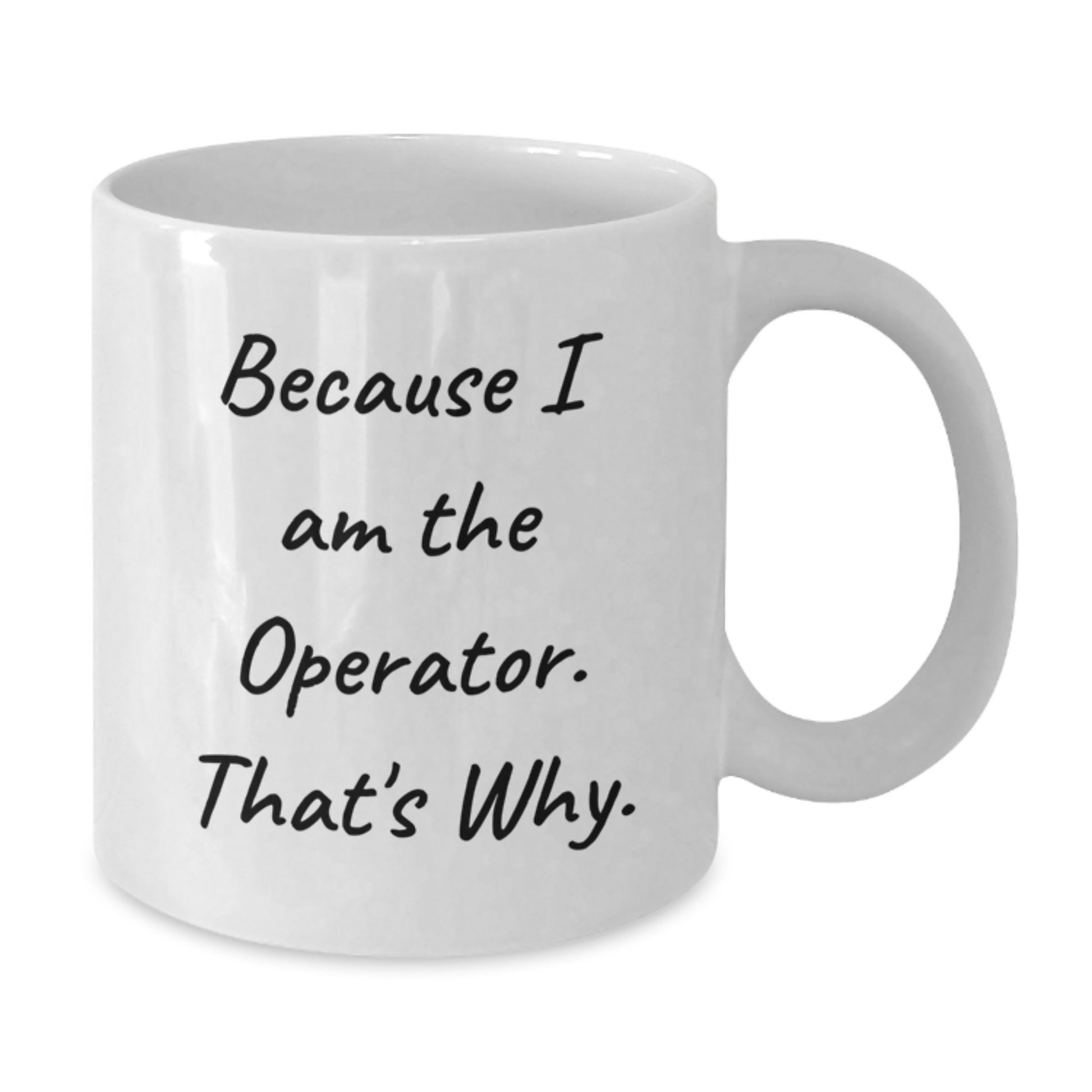 Funny Operator Gifts for Men and Women, Because I Am The Operator, Why Operator White Coffee Mug Birthday Unique Gifts from Friends, Family - Additional