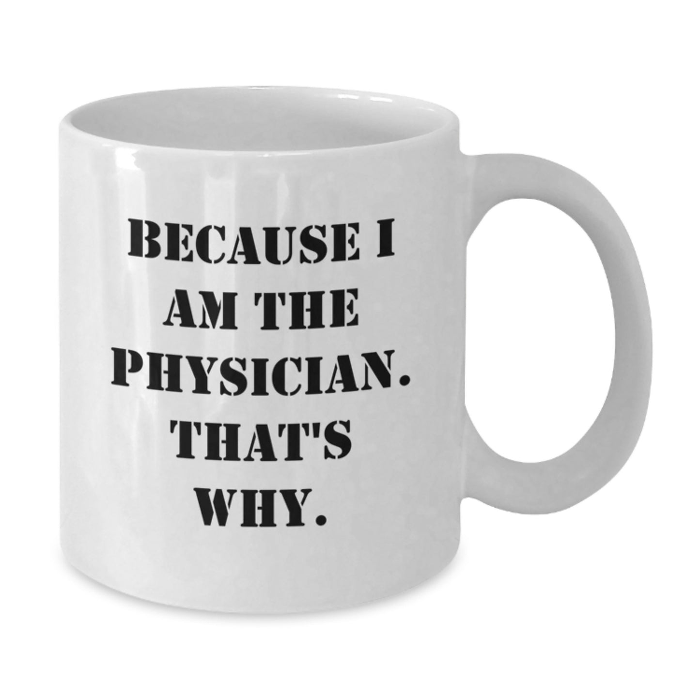 Funny Physician Gifts for Men - White Coffee Mug Because I Am The Physician That's Why - Additional