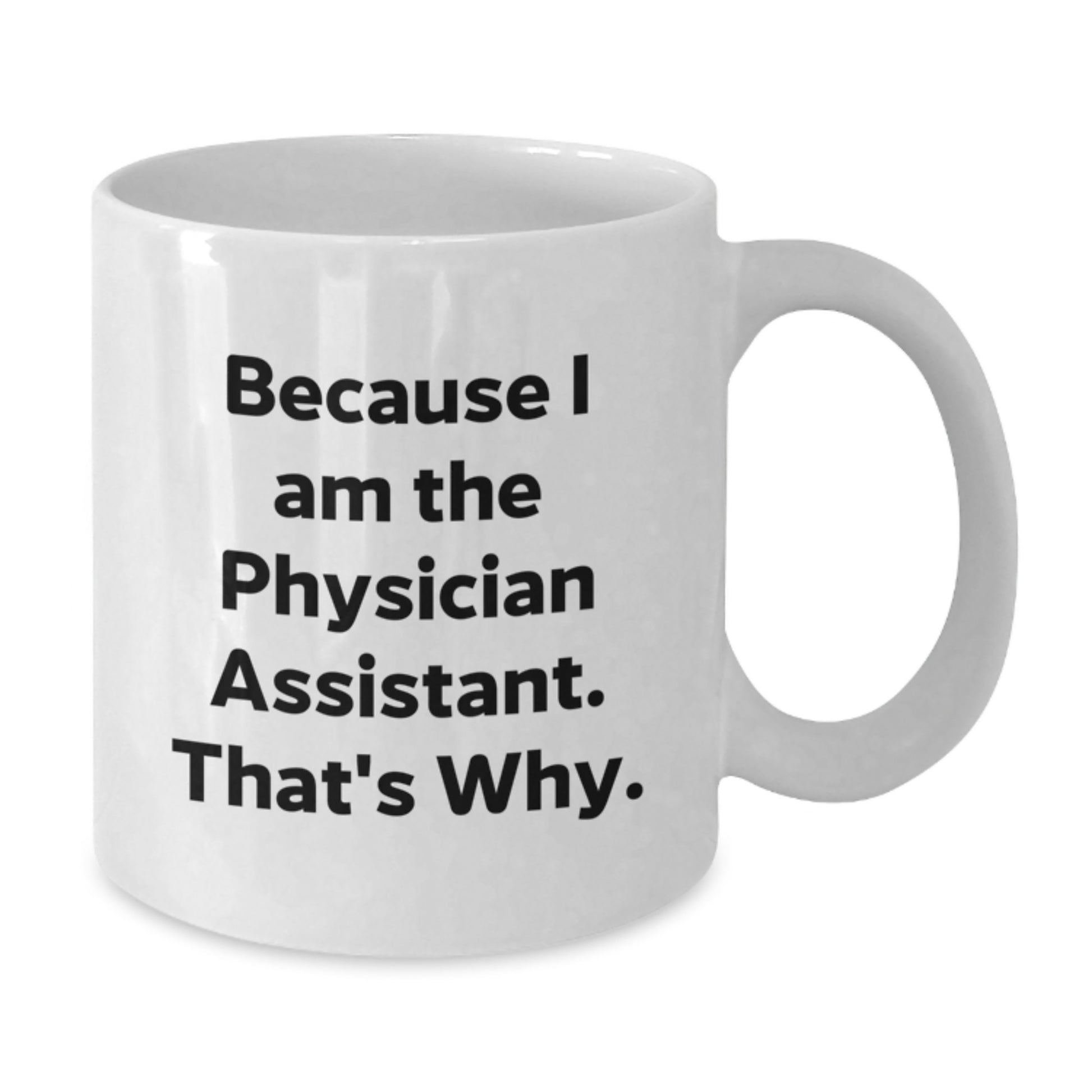 Funny Physician Assistant Gifts, White Coffee Mugs, Because I Am The Physician Assistant. That's Why., Gifts for Physician Assistant, Unique Mother's Day Unique Gifts from Family - Additional