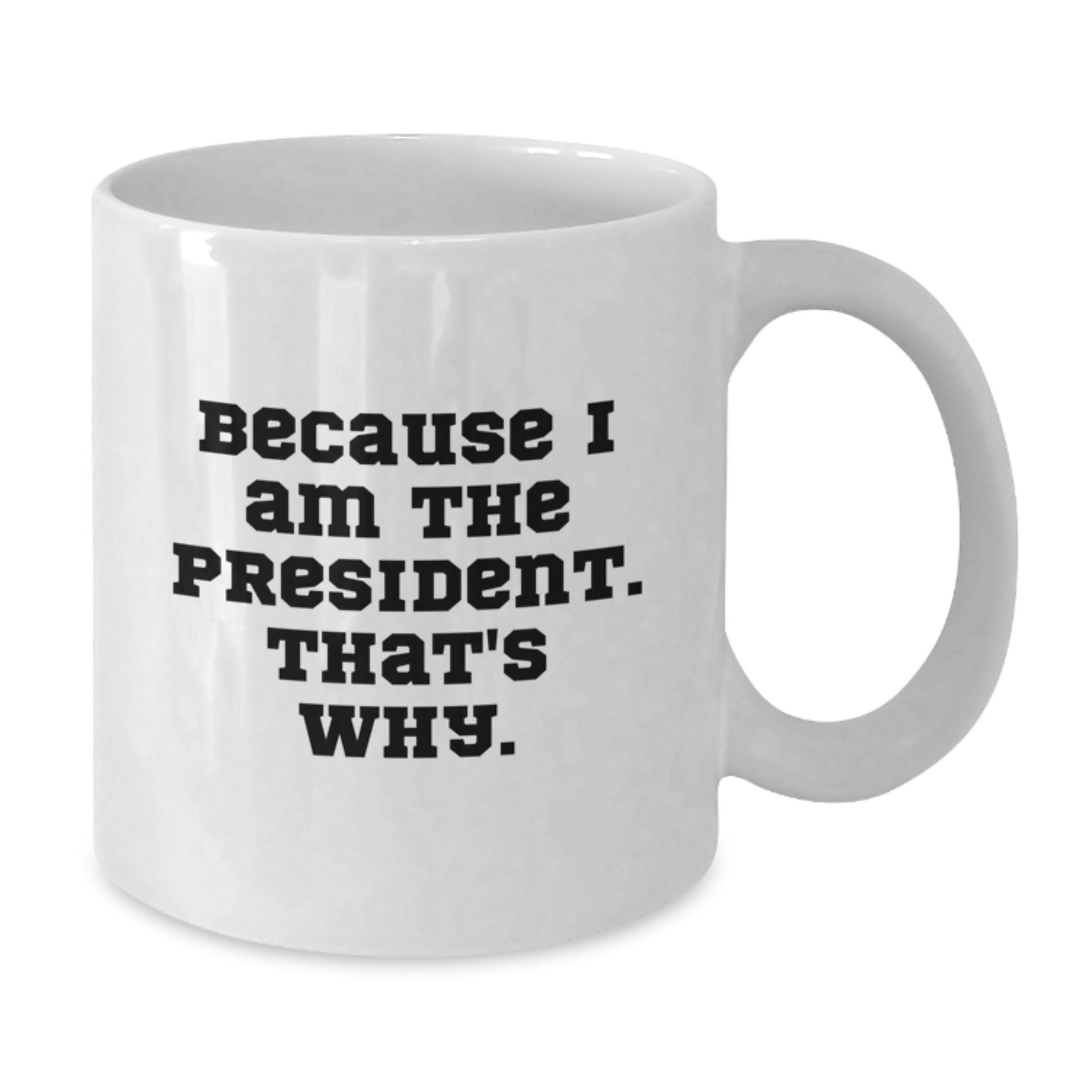 Funny President Gifts for Men, White Coffee Mug with Because I Am The President. That's Why. Quote, Birthday Unique Gifts from Friends - Additional