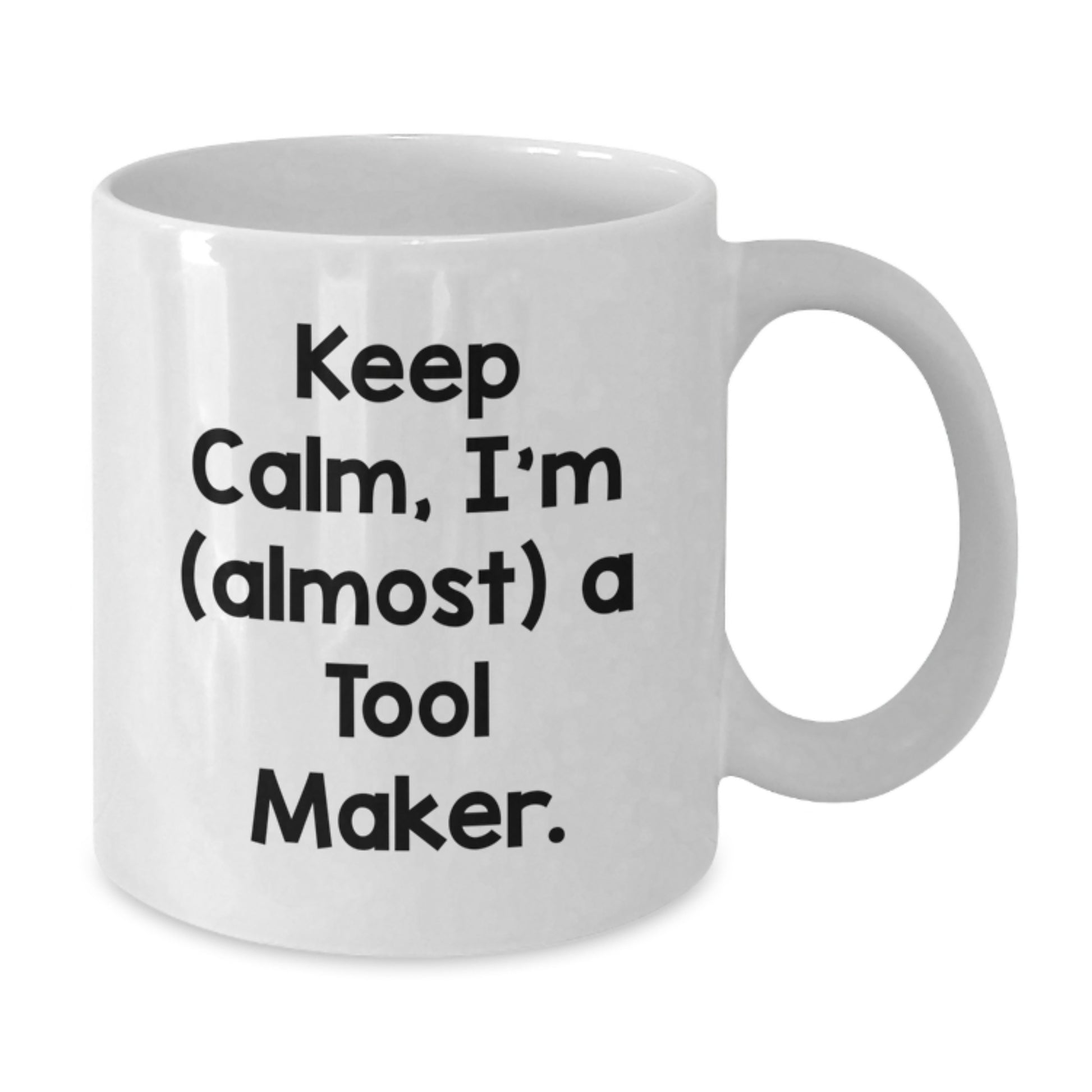 Funny Tool Maker Gifts from Men to Friends for Mother's Day - 'I'm almost a Tool Maker' White Coffee Mug, 11oz or 15oz Ceramic - Additional