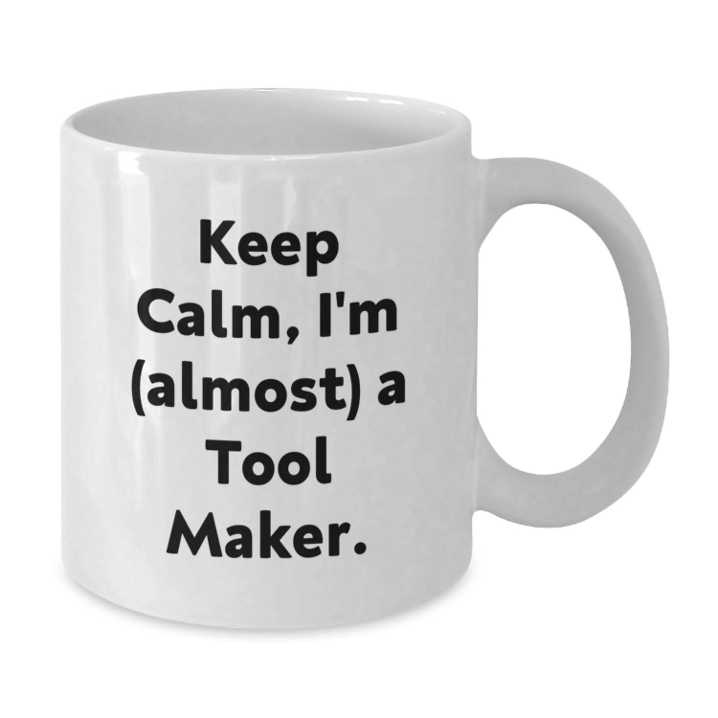 Funny Tool Maker White Coffee Mug Keeps Calm I'm almost a Tool Maker Gift for Mom on Mother's Day - Additional