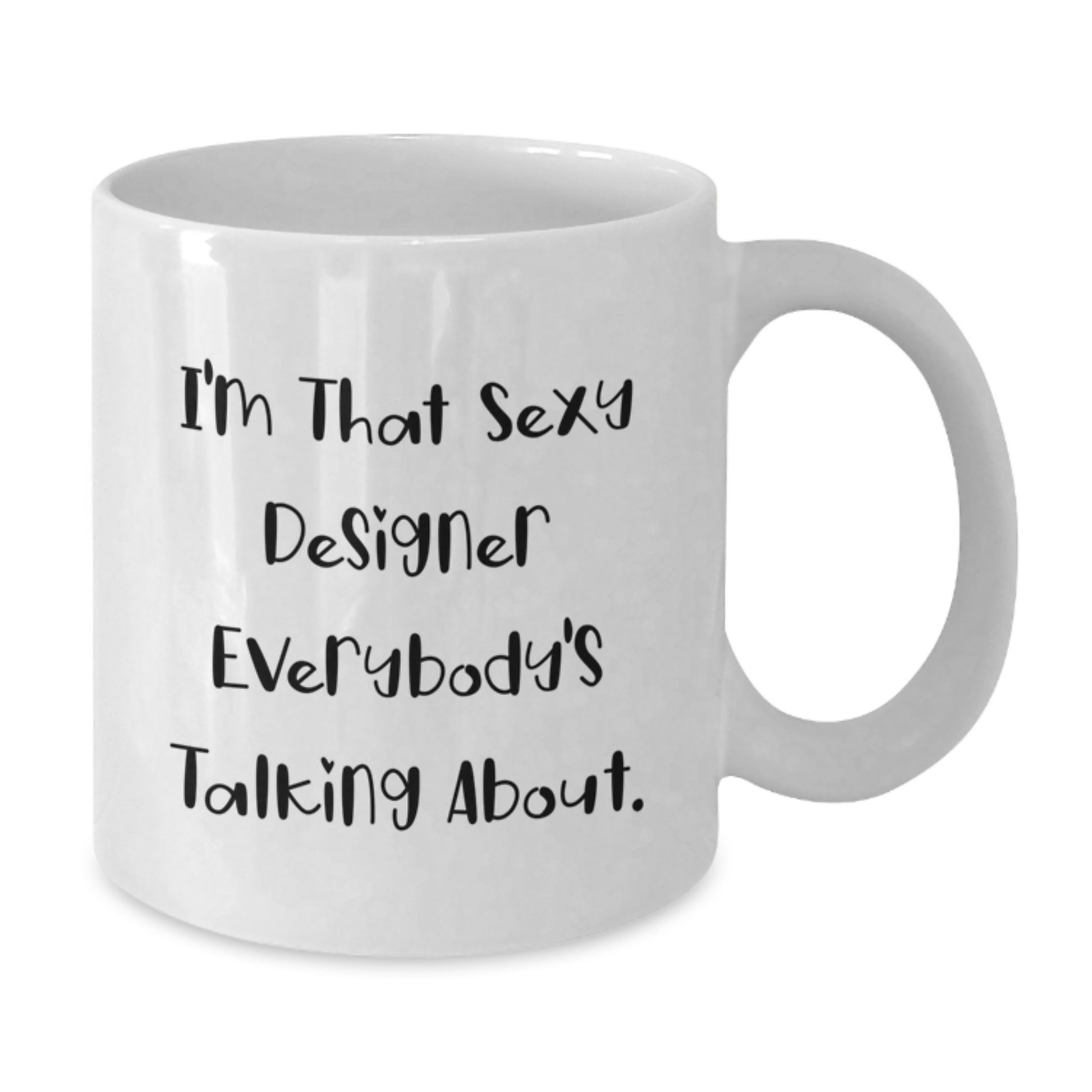 Funny Designer Gifts from Men to Friends - White Coffee Mug I'm That Sexy Designer Everybody's Talking About. - Additional