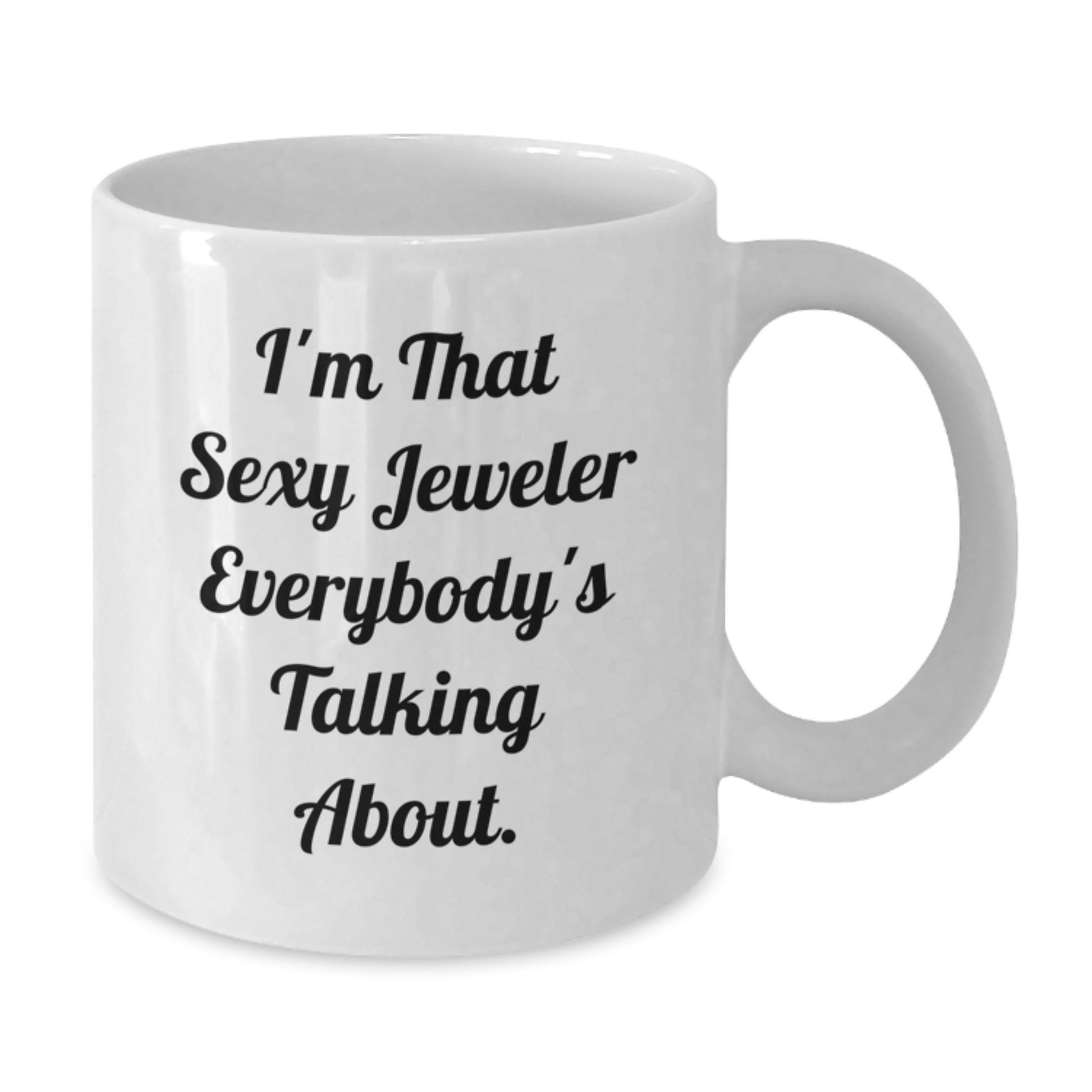 Funny White Coffee Mug Gifts from Men to I'm That Sexy Jeweler Everybody's Talking About. - Unique Jewelry Lover Mug for Mother's Day - Additional
