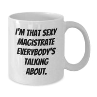 Load image into Gallery viewer, Funny Magistrate Gifts from Men, White Coffee Mug for Valentine's Unique Gifts, I'm That Sexy Magistrate Everybody's Talking About. - Additional
