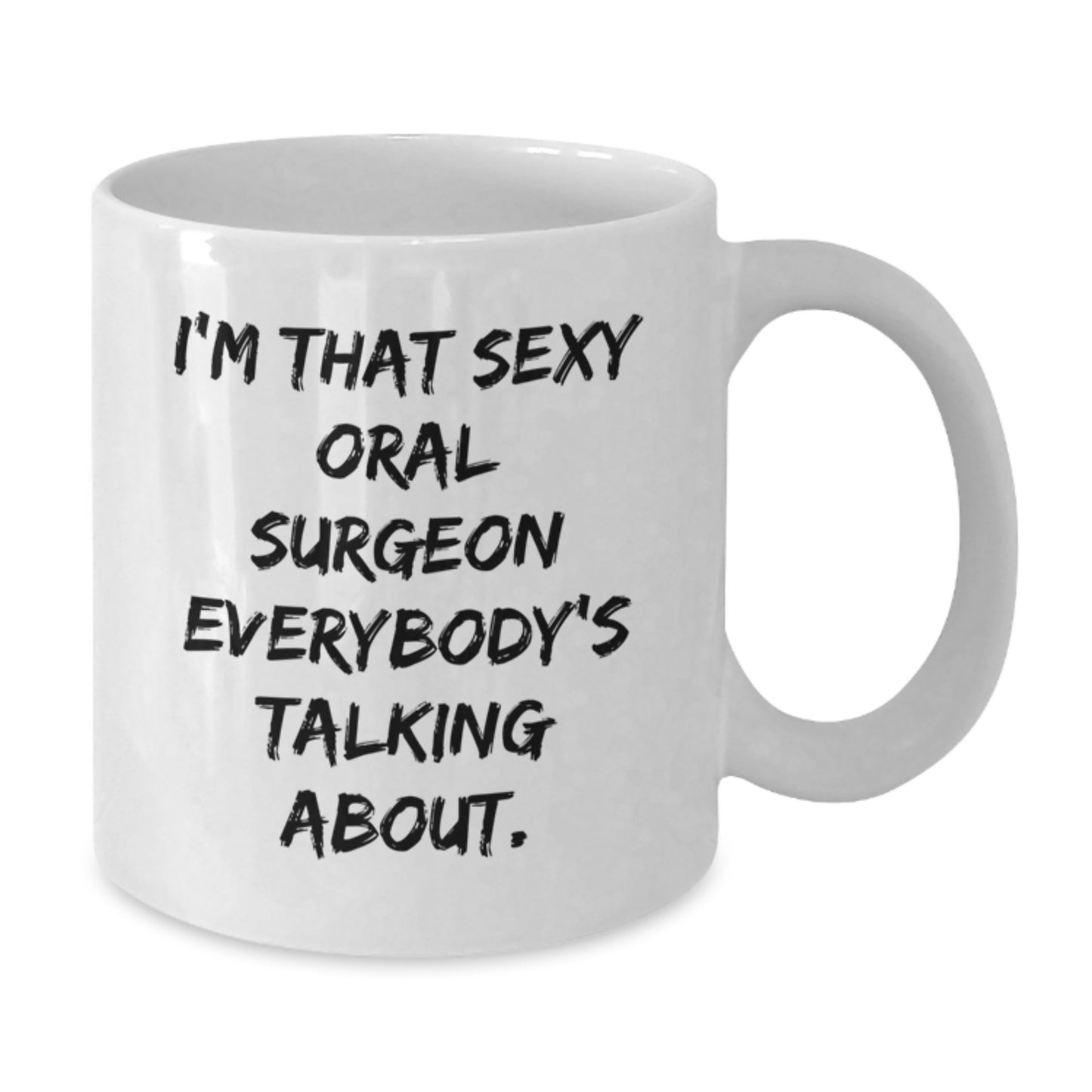 Funny Gifts from Men for Oral Surgeon Mother's Day White Coffee Mug - I'm That Sexy Oral Surgeon Everybody's Talking About. - Additional